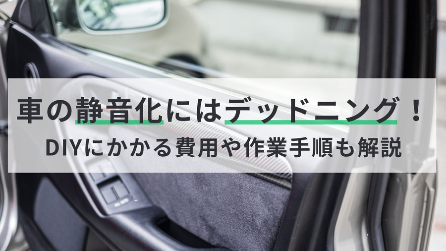 車の静音化にはデッドニングが効果的！DIYにかかる費用や作業手順も徹底解説